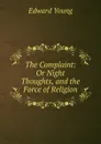 The Complaint: Or Night Thoughts, and the Force of Religion - Edward Young