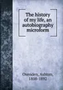 The history of my life, an autobiography microform - Ashton Oxenden