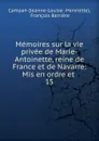 Memoires sur la vie privee de Marie-Antoinette, reine de France et de Navarre: Mis en ordre et . 15 - Jeanne-Louise Henriette