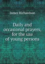 Daily and occasional prayers, for the use of young persons - James Daniel Richardson