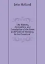 The History, Antiquities, and Description of the Town and Parish of Worksop, in the County of . - John Holland
