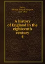 A history of England in the eighteenth century. 4 - William Edward Hartpole Lecky
