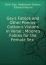 Gay.s Fables and Other Poems: Cotton.s Visions in Verse ; Moore.s Fables for the Female Sex . - Gay John