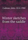 Winter sketches from the saddle - John Codman