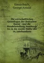 Die wirtschaftlichen Grundlagen der deutschen Hanse : und die Handelsstellung Hamburgs bis in die zweite Halfte des 14. Jahrhunderts - George Arnold Kiesselbach