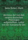 Revision der von den neuern deutschen Philologen aufgestellten . Lehre von der Aussprache des . - Soren Niclas J. Bloch