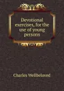 Devotional exercises, for the use of young persons - Charles Wellbeloved