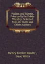 Psalms and Hymns, Principally for Public Worship: Selected from Dr. Watts and Other Authors - Henry Forster Burder