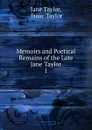 Memoirs and Poetical Remains of the Late Jane Taylor. 1 - Jane Taylor
