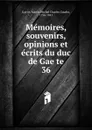 Memoires, souvenirs, opinions et ecrits du duc de Gaete. 36 - Martin Michel Charles Gaudin Gaëte