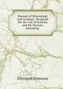 Manual of Mineralogy and Geology: Designed for the Use of Schools and for Persons Attending . - Ebenezer Emmons