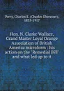 Hon. N. Clarke Wallace, Grand Master Loyal Orange Association of British America microform : his action on the 