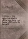 History of the principal states of Europe from the Peace of Utrecht by J. Russell. - John Russell