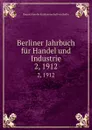 Berliner Jahrbuch fur Handel und Industrie. 2, 1912 - Korporation der Kaufmannschaft von Berlin