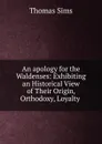 An apology for the Waldenses: Exhibiting an Historical View of Their Origin, Orthodoxy, Loyalty . - Thomas Sims