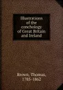 Illustrations of the conchology of Great Britain and Ireland - Thomas Brown