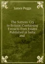 The Suttees. Cry to Britain: Containing Extracts from Essays Published in India and . - James Peggs