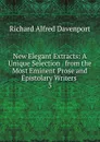 New Elegant Extracts: A Unique Selection . from the Most Eminent Prose and Epistolary Writers . 3 - Richard Alfred Davenport