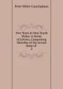 Two Years in New South Wales: A Series of Letters, Comprising Sketches of the Actual State of . 2 - Peter Miller Cunningham