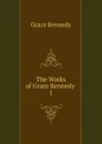 The Works of Grace Kennedy . 1 - Kennedy Grace