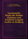 Gesammelte Werke der Bruder Christian und Friedrich Leopold Grafen zu Stolberg - Christian Stolberg