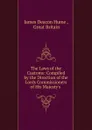 The Laws of the Customs: Compiled by the Direction of the Lords Commissioners of His Majesty.s . - James Deacon Hume