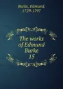 The works of Edmund Burke. 15 - Burke Edmund