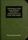 The Reasons of the Laws of Moses: With Notes, Dissertations, and a Life of the Author - Moses Maimonides