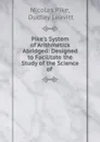 Pike.s System of Arithmetick Abridged: Designed to Facilitate the Study of the Science of . - Nicolas Pike