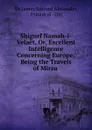 Shigurf Namah-i-Velaet, Or, Excellent Intelligence Concerning Europe: Being the Travels of Mirza . - James Edward Alexander