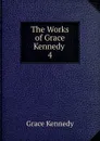 The Works of Grace Kennedy . 4 - Kennedy Grace