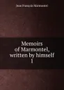 Memoirs of Marmontel, written by himself. 1 - Jean François Marmontel
