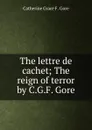 The lettre de cachet; The reign of terror by C.G.F. Gore. - Catherine Grace F. Gore