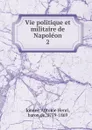 Vie politique et militaire de Napoleon. 2 - Jomini Antoine Henri