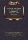 Oeuvres de Montesquieu avec eloges, analyses, commentaires, remarques, notes, refutations . 6 - Charles Louis de Secondat Montesquieu