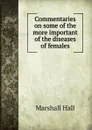Commentaries on some of the more important of the diseases of females - Marshall Hall
