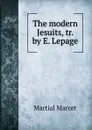 The modern Jesuits, tr. by E. Lepage - Martial Marcet