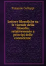 Lettere filosofiche su le vicende della filosofia, relativemente a principj delle conoscenze . - Pasquale Galluppi