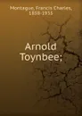 Arnold Toynbee; - Francis Charles Montague