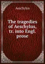 The tragedies of Aeschylus, tr. into Engl. prose - Johannes Minckwitz Aeschylus