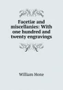 Facetiae and miscellanies: With one hundred and twenty engravings - William Hone