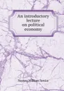 An introductory lecture on political economy - Nassau William Senior