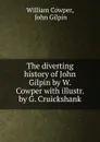 The diverting history of John Gilpin by W. Cowper with illustr. by G. Cruickshank - William Cowper