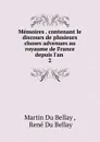 Memoires . contenant le discours de plusieurs choses advenues au royaume de France depuis l.an . 2 - Martin Du Bellay