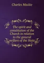 The spirit and constitution of the Church in relation to the general welfare of the State - Charles Mackie
