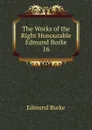 The Works of the Right Honourable Edmund Burke. 16 - Burke Edmund