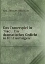 Das Trauerspiel in Tyrol: Ein dramatisches Gedicht in funf Aufzugen - Immermann Karl Leberecht