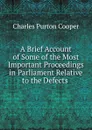 A Brief Account of Some of the Most Important Proceedings in Parliament Relative to the Defects . - Charles Purton Cooper