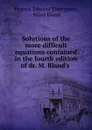 Solutions of the more difficult equations contained in the fourth edition of dr. M. Bland.s . - Francis Edward Thompson