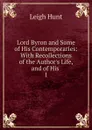 Lord Byron and Some of His Contemporaries: With Recollections of the Author.s Life, and of His . 1 - Hunt Leigh